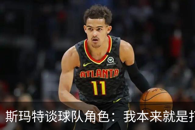 斯玛特谈球队角色：我本来就是打替补的 我愿做瑞士军刀什么都干