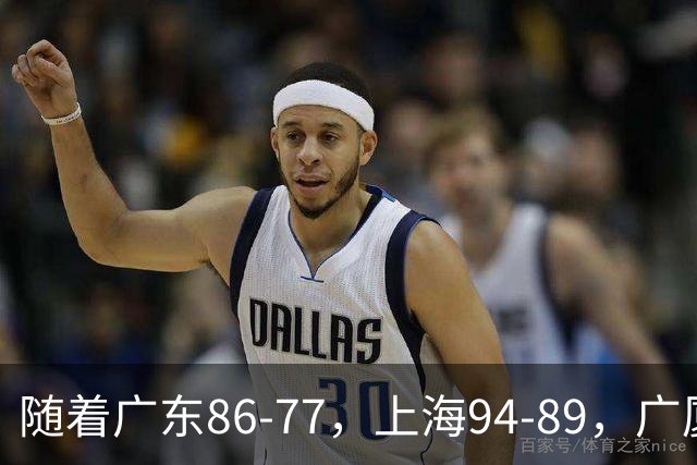 随着广东86-77，上海94-89，广厦81-82，CBA最新积分榜出炉