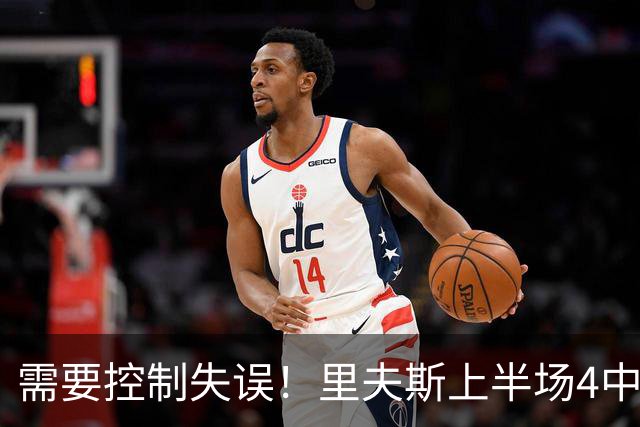 需要控制失误！里夫斯上半场4中3得到7分3板2助1断 还有3失误
