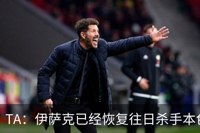 TA：伊萨克已经恢复往日杀手本色，和球迷之间的羁绊也越来越深